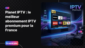 Planet IPTV - meilleur abonnement IPTV premium en France