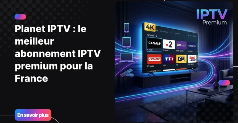 Planet IPTV - meilleur abonnement IPTV premium en France