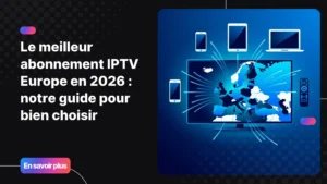 Meilleur abonnement IPTV Europe en 2026 - service premium multi-appareils