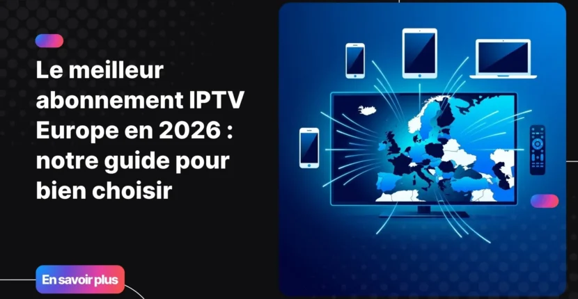 Meilleur abonnement IPTV Europe en 2026 - service premium multi-appareils