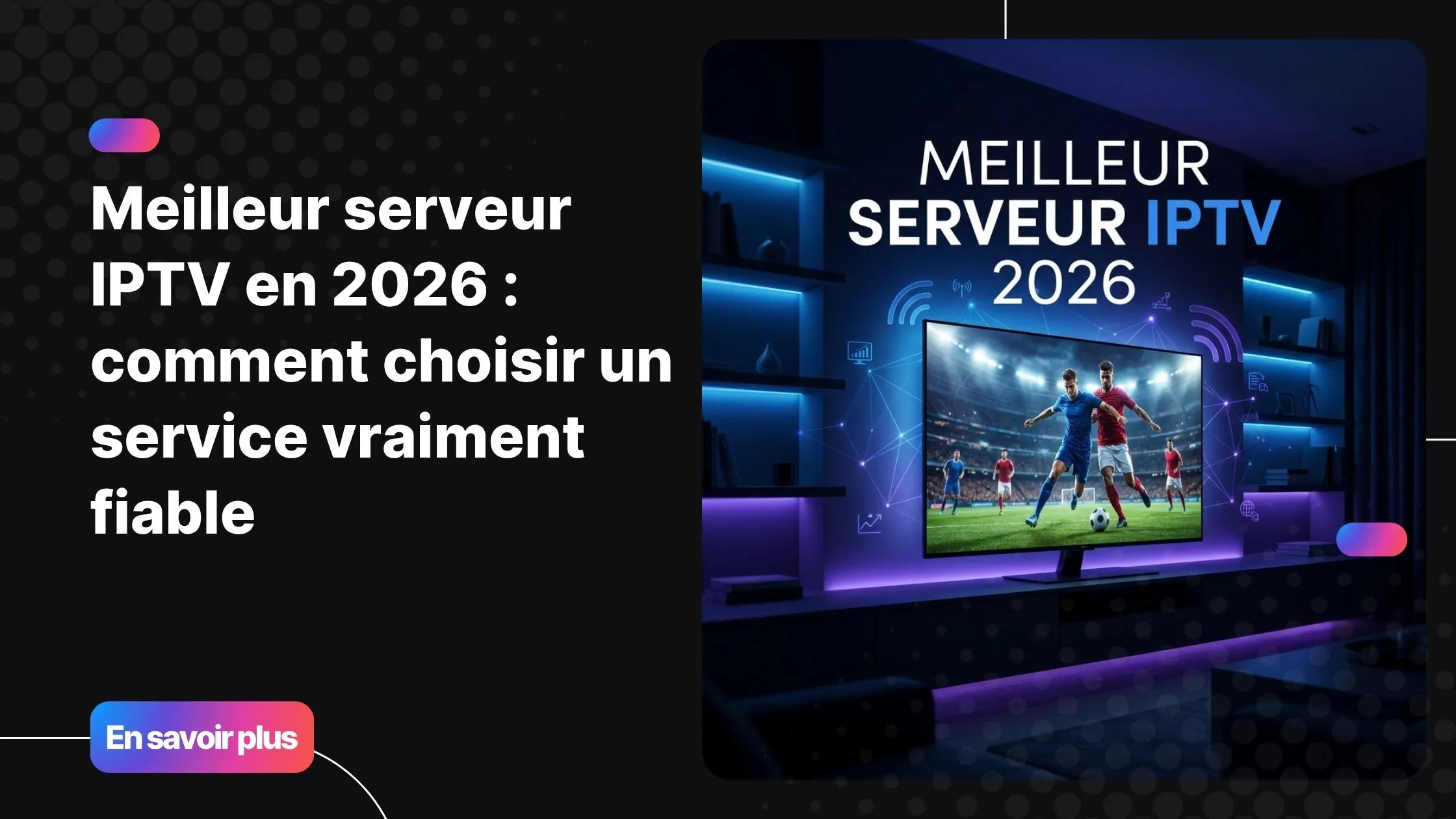 meilleur serveur IPTV fiable en 2026 - guide de choix