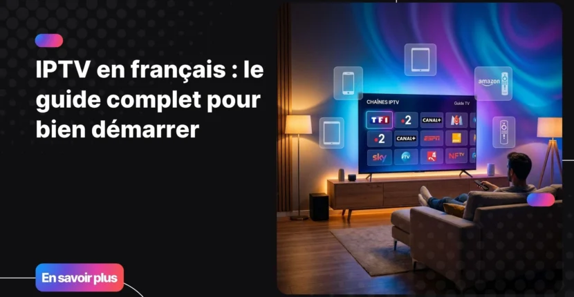 IPTV en français - guide complet pour bien démarrer
