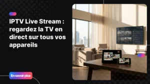 iptv live stream sur plusieurs appareils dans un salon moderne