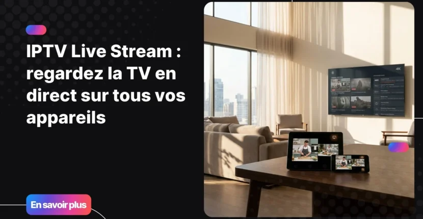 iptv live stream sur plusieurs appareils dans un salon moderne