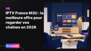 Meilleure offre IPTV France M3U pour regarder toutes vos chaînes en 2026