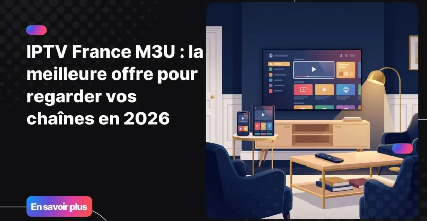 Meilleure offre IPTV France M3U pour regarder toutes vos chaînes en 2026