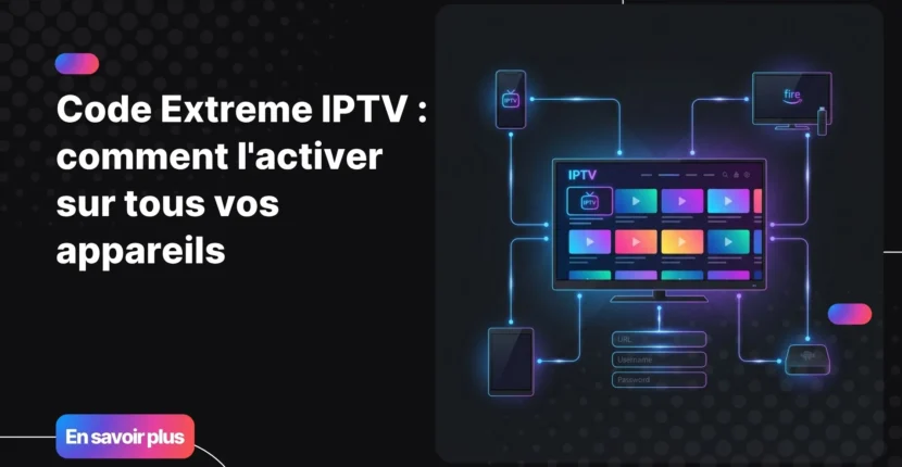 Code Extreme IPTV - activer son abonnement IPTV sur tous les appareils