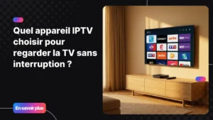 Meilleur appareil IPTV pour regarder la TV en 4K sans interruption