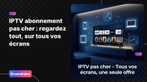 iptv abonnement pas cher compatible multi-appareils en France