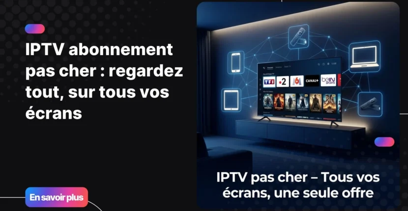 iptv abonnement pas cher compatible multi-appareils en France