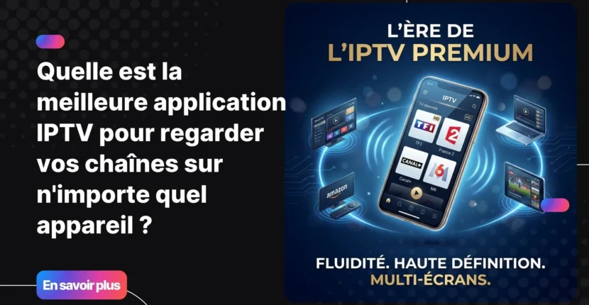 quelle est la meilleure application IPTV pour regarder ses chaînes en 2026