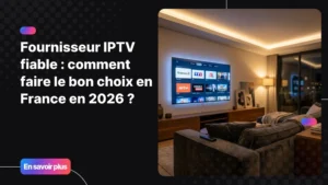 Choisir un fournisseur IPTV fiable en France en 2026