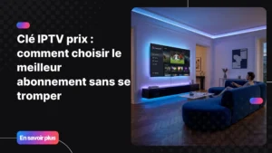 clé iptv prix et abonnement IPTV premium sur Smart TV moderne