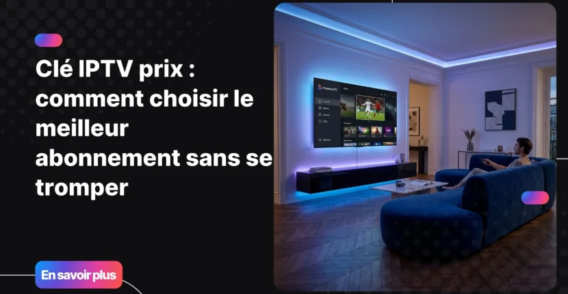 clé iptv prix et abonnement IPTV premium sur Smart TV moderne