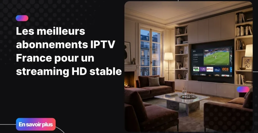 abonnements iptv france en streaming 4K sur Smart TV moderne