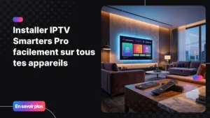 Installer IPTV Smarters Pro facilement sur Smart TV, Android et Fire Stick