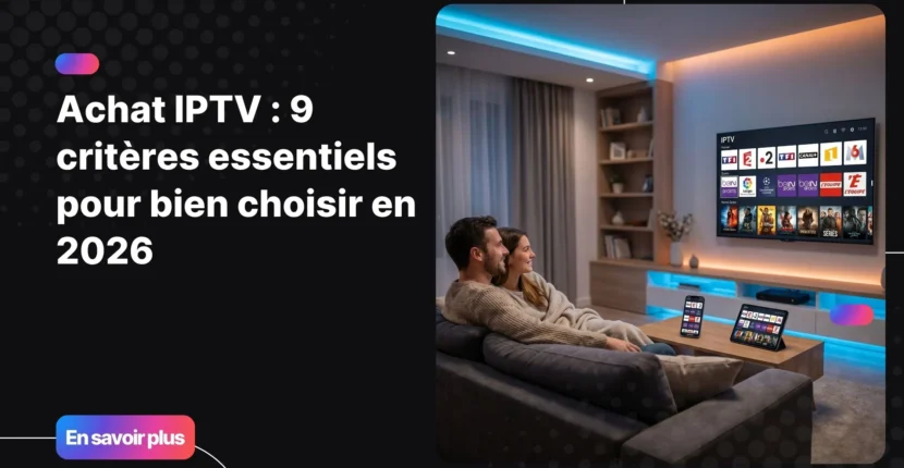 Guide d'achat IPTV pour choisir un abonnement fiable en 2026.