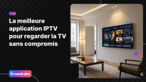 meilleure application IPTV sur Smart TV dans un salon moderne