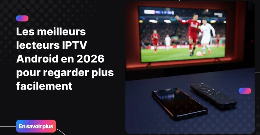 Les meilleurs lecteurs IPTV Android pour regarder la télévision sur tous tes écrans