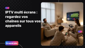 IPTV multi écrans sur plusieurs appareils dans un foyer moderne