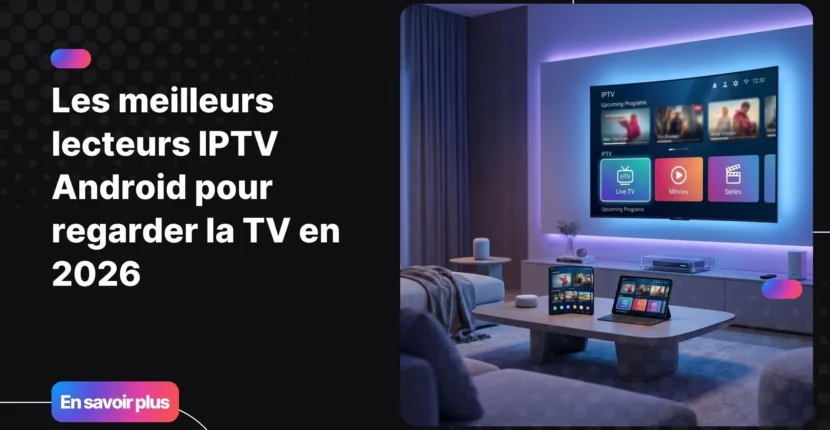 Meilleurs lecteurs IPTV Android pour regarder la télévision sur Android TV et smartphone en 2026.