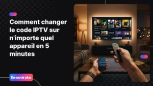 Comment changer le code IPTV facilement sur tous tes appareils