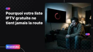 Liste IPTV gratuite instable : pourquoi ça ne dure jamais