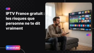 IPTV France gratuit : risques légaux et sécuritaires à connaître