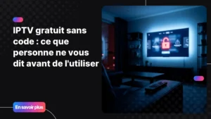 IPTV gratuit sans code : les risques cachés que tout utilisateur doit connaître