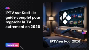 IPTV sur Kodi - guide complet 2026 pour regarder la TV en streaming