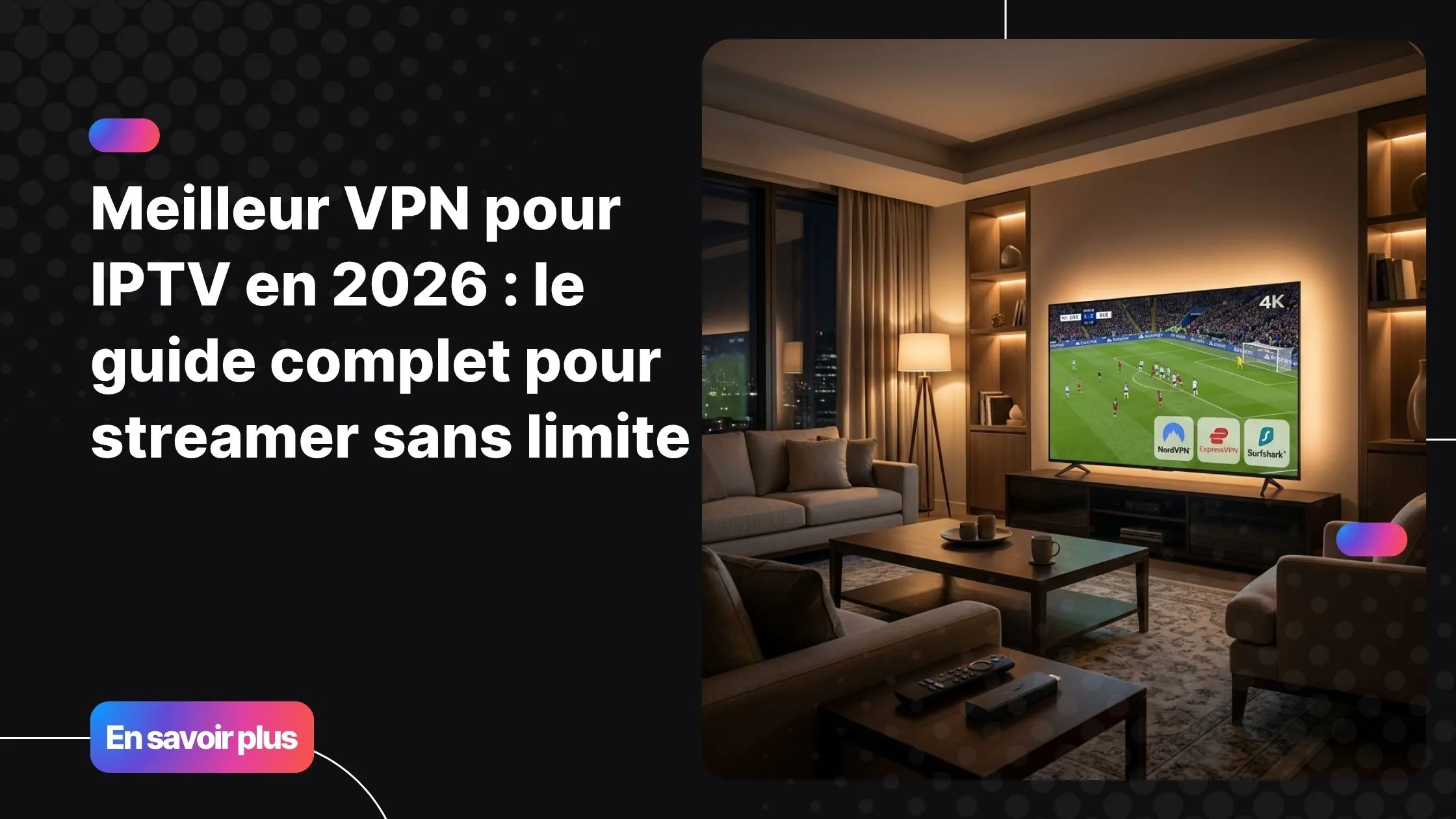 Meilleur VPN pour IPTV en 2026 - guide complet pour streamer en sécurité