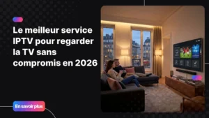 Meilleur service IPTV pour regarder la télévision en 4K sur Smart TV en 2026