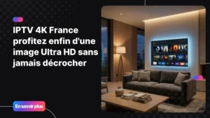 IPTV 4K France - streaming Ultra HD sur Smart TV dans un salon moderne