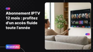 Abonnement IPTV 12 mois - accès continu à vos chaînes et contenus toute l'année