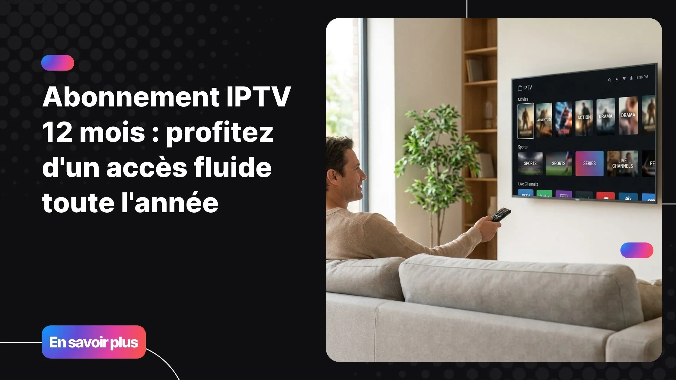 Abonnement IPTV 12 mois - accès continu à vos chaînes et contenus toute l'année