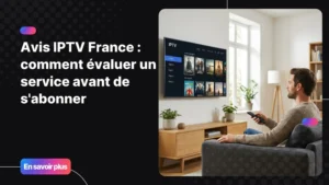 Évaluer un service IPTV en France avant de s'abonner