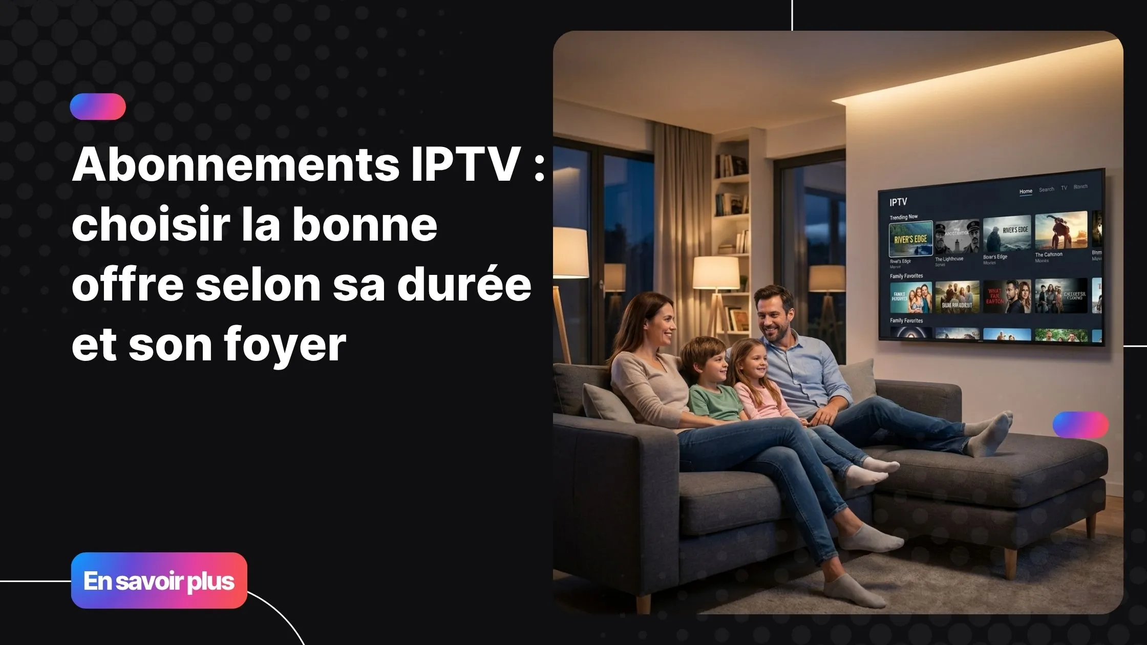 Famille réunie autour des abonnements IPTV sur Smart TV dans un salon moderne