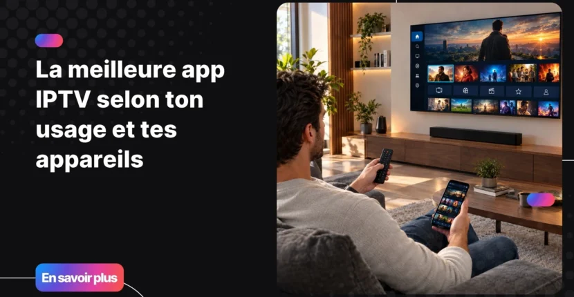 Choisir la meilleure app IPTV pour regarder ses chaînes sur tous ses appareils
