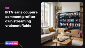 IPTV sans coupure sur Smart TV avec streaming IPTV fluide