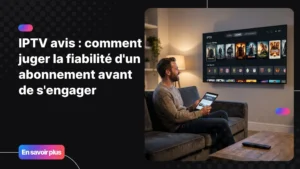 Comment choisir un abonnement IPTV fiable - guide des avis IPTV