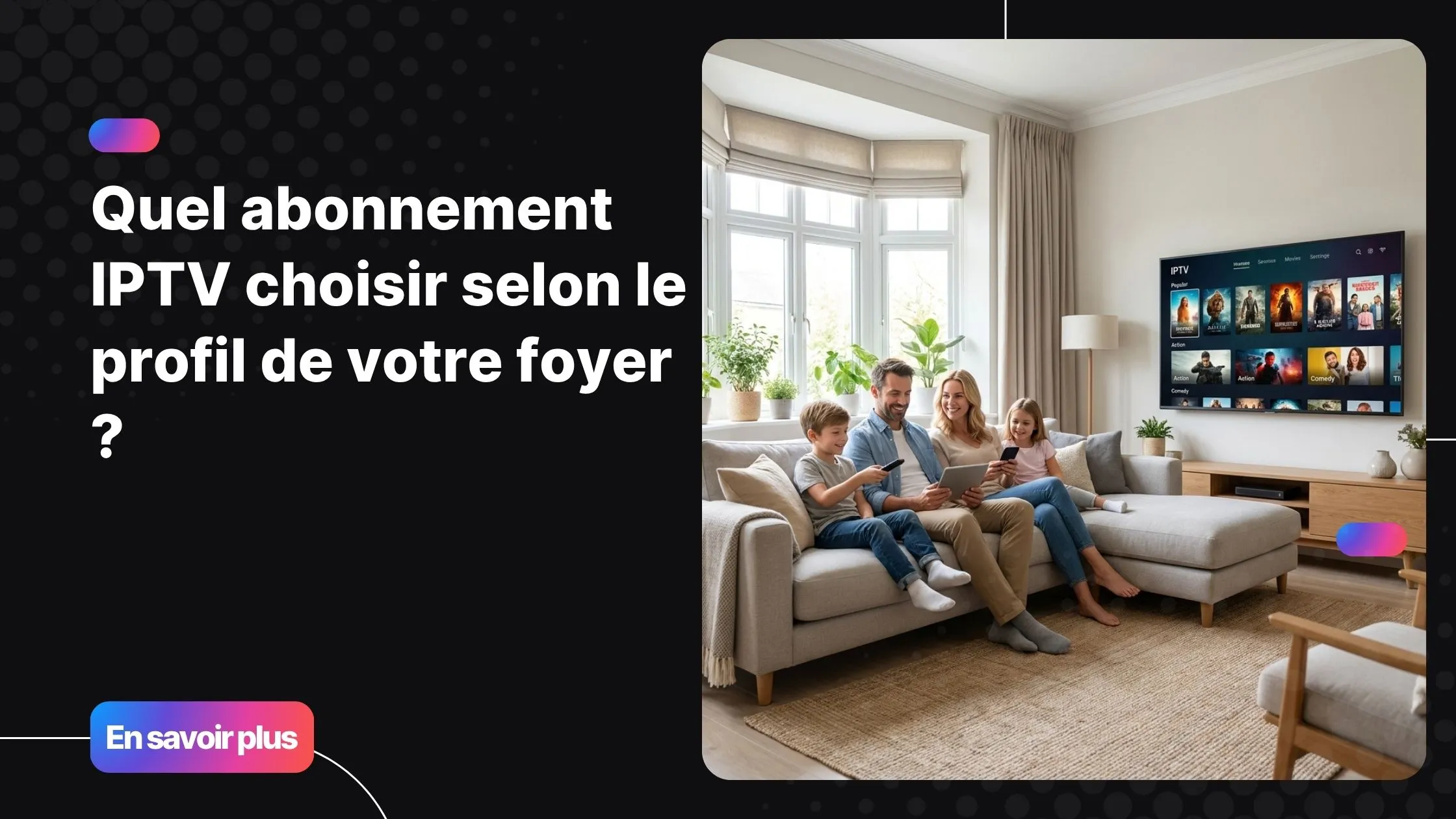 Famille réunie dans un salon moderne pour choisir un abonnement IPTV ensemble