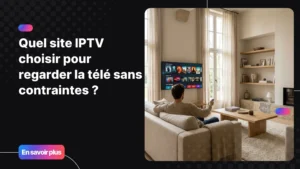 Site IPTV : choisir une solution de télévision moderne et flexible