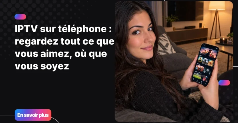 Regarder l'IPTV sur téléphone depuis son canapé en soirée